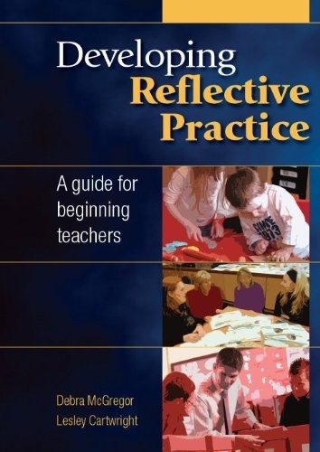 Developing reflective practice: a guide for beginning teachers: