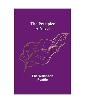 The Precipice: A Novel, Wilkinson Peattie, Elia
