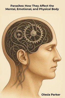 Parasites: How They Affect the Mental, Emotional, and Physical Body: An Introduc