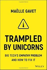 TRAMPLED BY UNICORNS: BIG TECH'S EMPATHY PROBLEM AND HOW By Maelle Gavet **NEW**