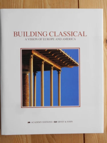 Building Classical : A Vision of Europe and America. Economakis, Richard: