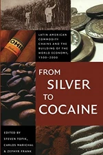 FROM SILVER TO COCAINE: LATIN AMERICAN COMMODITY CHAINS By Steven Topik & Zephyr