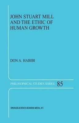 John Stuart Mill and the Ethic of Human Growth by D.A. Habibi (English) Hardcove