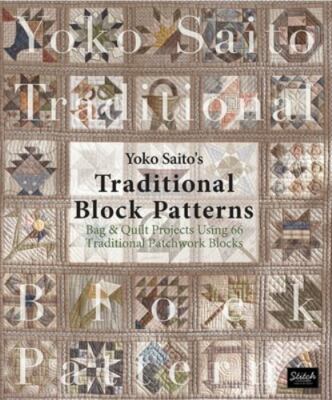 Yoko Saito's Traditional Block Patterns: Bag and Quilt Projects Using 66 Traditi
