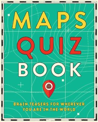 Maps Quiz Book: Brain Teasers for Wherever You Are In The World by 