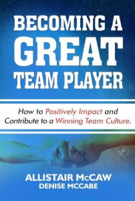 BECOMING A GREAT TEAM PLAYER: How to Positively Impact and Contribute to a Winni