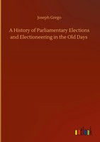 Joseph Grego | A History Of Parliamentary Elections And Electioneering In The...
