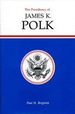 The Presidency of James K. Polk Hardcover Paul H. Bergeron