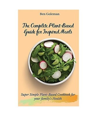 The Complete Plant-Based Guide for Inspired Meals: Super Simple Plant-Based Cook