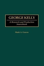 George Kelly: A Research and Production Sourcebook by Mark A. Graves (English) H