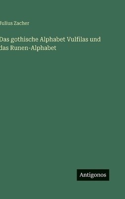 Das gothische Alphabet Vulfilas und das Runen-Alphabet by Julius Zacher (German)