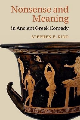 Nonsense and Meaning in Ancient Greek Comedy by Stephen E. Kidd (English) Paperb