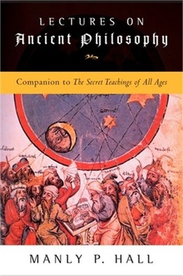 Lectures on Ancient Philosophy: Companion to the Secret Teachings of All Ages (P