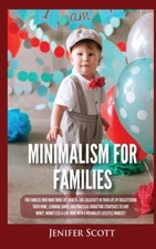 Minimalism For Families: For Families Who Want More Joy, Health, And Creati...