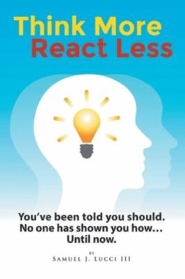 Think More React Less: You've been told you should. No one has shown you how....