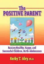 The Postitive Parent: Raising Healthy, Happy, and Successful Childre - VERY GOOD
