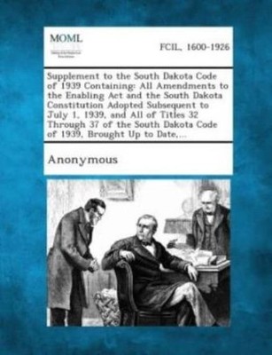 Supplement To The South Dakota Code Of 1939 Containing: All Amendments To T...
