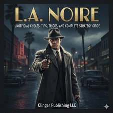 L.A. Noire Unofficial Cheats, Tips, Tricks, and Complete Strategy Guide