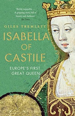 Isabella of Castile: Europe's First Great Queen by Tremlett, Giles 1408854066