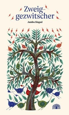 Zweiggezwitscher Ein Kunstbilderbuch aus Indien Singad, Jambu, Barbara Brennwald