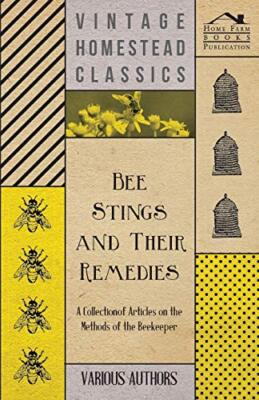 Bee Stings and Their Remedies - A Collection of Articles on the Methods of ...