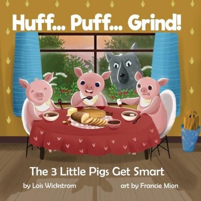 Huff... Puff... Grind! The 3 Little Pigs Get Smart Wickstrom Lois