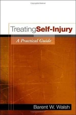 Treating Self-Injury, First Edition: A Practical Guide by Barent W. Walsh