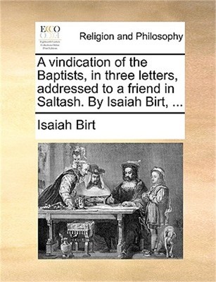 A Vindication of the Baptists, in Three Letters, Addressed to a Friend in Saltas