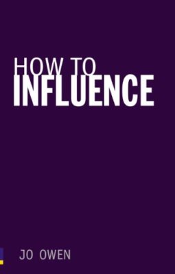 How to Influence: The Art of Making Things Happen,Jo Owen