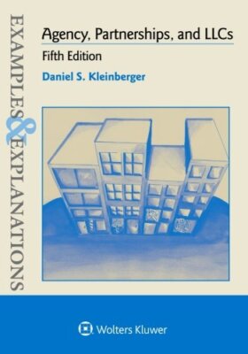 Examples and Explanations: Agency Partnerships and Llc by Daniel Kleinberger