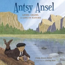 Antsy Ansel: Ansel Adams, a Life in Nature by Cindy Jenson-Elliott: New