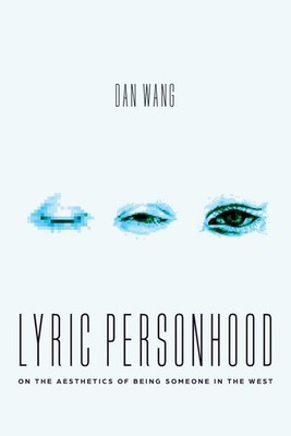Lyric Personhood: On the Aesthetics of Being Someone in the West by Dan Wang Pap