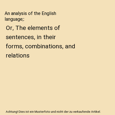 An analysis of the English language;: Or, The elements of sentences, in their fo