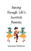 Sebastian Whitmore | Dancing Through Life's Sweetest Moments | Taschenbuch