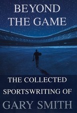 BEYOND THE GAME: THE COLLECTED SPORTSWRITING OF GARY SMITH - Hardcover BRAND NEW
