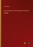 Annual Report Of The President Of Harvard College Anonymous