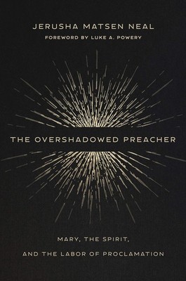 The Overshadowed Preacher: Mary, the Spirit, and the Labor of Proclamation