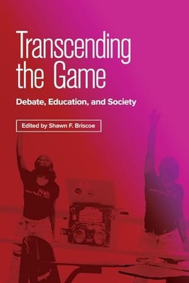 Transcending the Game: Debate, Education, and Society by Shawn F. Briscoe NEW