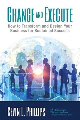 Change and Execute: How to Transform and Design Your Business for Sustained Succ