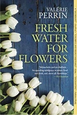 Fresh Water for Flowers: A Novel by Valerie Perrin