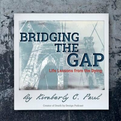 Bridging The Gap: Life Lessons from the Dying by Kimberly C Paul: New