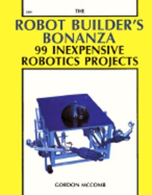 The Robot Builder's Bonanza: 99 Inexpensive Robotics Projects by Gordon McComb