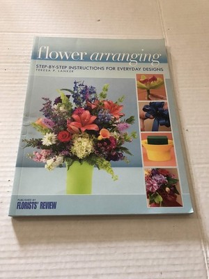 Flower Arranging: Step-By-Step Instructions for Everyday Designs - Lanker, T...