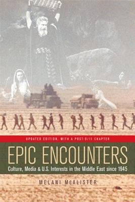 Epic Encounters : Culture, Media, and U. S. Interests in the Midd