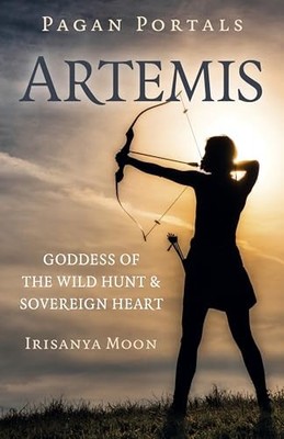 Pagan Portals: Artemis: Goddess of the Wild Hunt & Sovereign Heart by Evelyn El