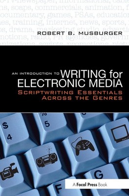 An Introduction to Writing for Electronic Media: Scriptwriting Essentials Across