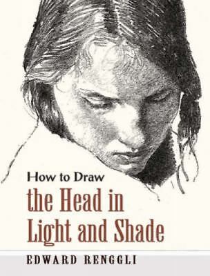 How to Draw the Head in Light and Shade by Renggli, Edward