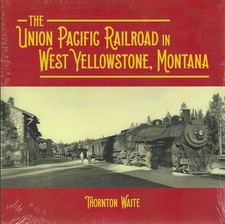 The UNION PACIFIC Railroad in WEST YELLOWSTONE, Montana - (BRAND NEW BOOK)