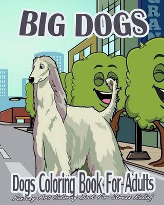 Dogs Coloring Book For Adults: Big Dogs (Fantasy Art Coloring Book For Stress Re