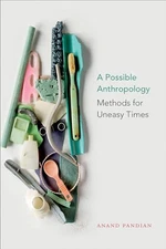 A Possible Anthropology: Methods for Uneasy Times by Pandian